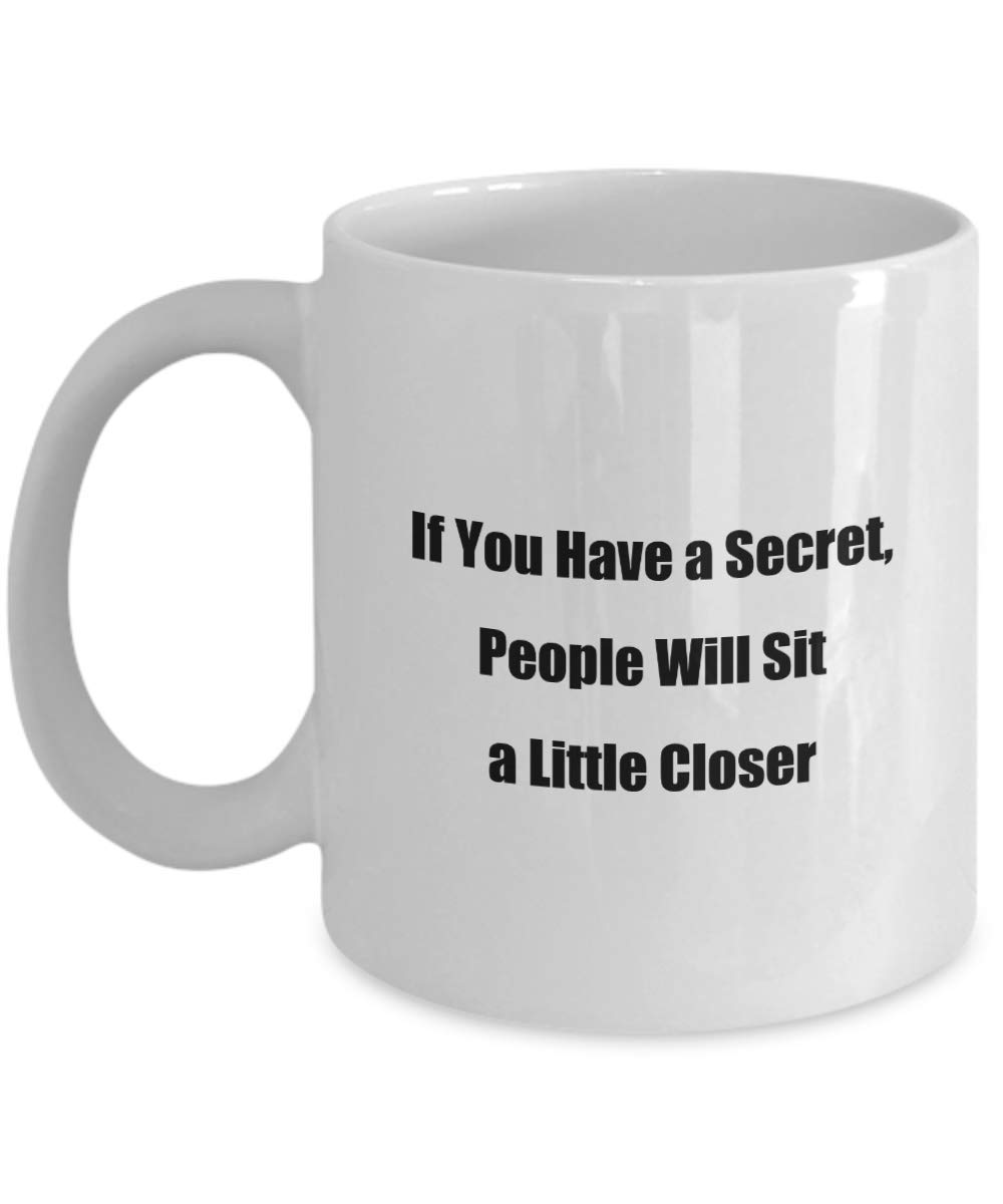 If You Have a Secret, People Will Sit a Little Closer - Classic Coffee Mug, White 11oz