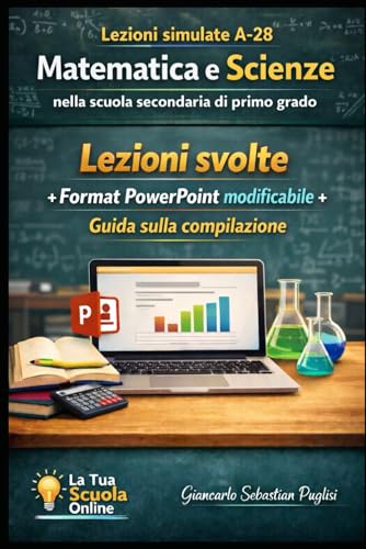  Lezioni simulate A-28 Matematica e Scienze nella scuola secondaria di I grado: Lezioni svolte + Format PowerPoint modificabile + Guida sulla compilazione