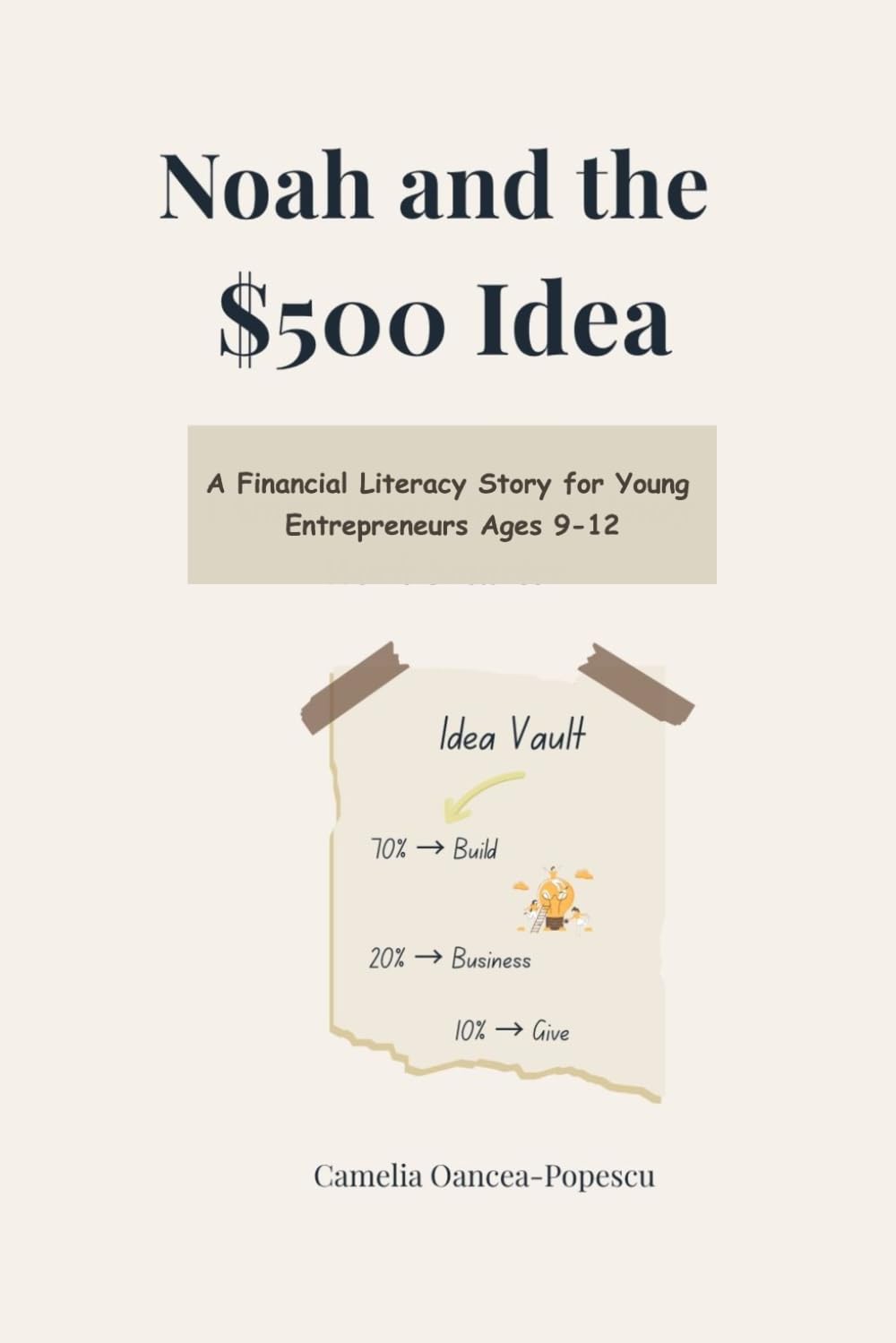 Noah and the $500 Idea: A Financial Literacy Story for Young Entrepreneurs Ages 9-12