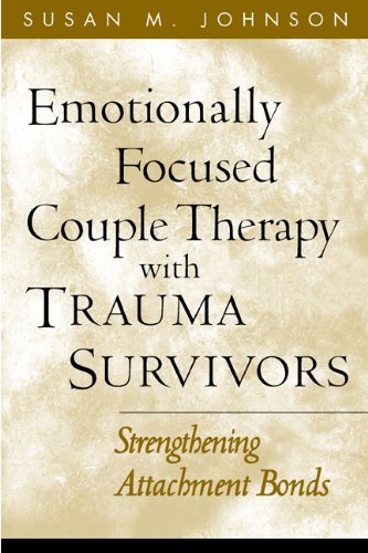 Emotionally Focused Couple Therapy with Trauma Survivors: Strengthening Attachment Bonds (The Guilford Family Therapy Series)