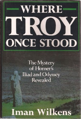 Where Troy Once Stood: The Mystery of Homer's Iliad &amp; Odyssey Revealed