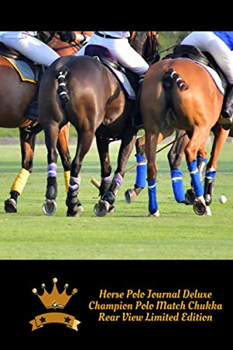 Horse Polo Journal Deluxe! Champion Polo Match Chukkers, Rear View Limited Edition Shot!: Stylish & Sporty Horse Polo Game! High Quality! Fun Equine ... Horse Journal, Diary & Notebook Series)
