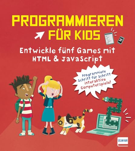 Programmieren für Kids – Entwickle fünf Games mit HTML und JavaScript: Programmieren Lernen für Kinder ab 10 Jahren