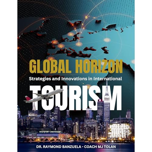 Global Horizon: Strategies and Innovations in International Tourism Audiolibro Por Dr. Raymond Banzuela, Coach MJ Tolan, Dr. 