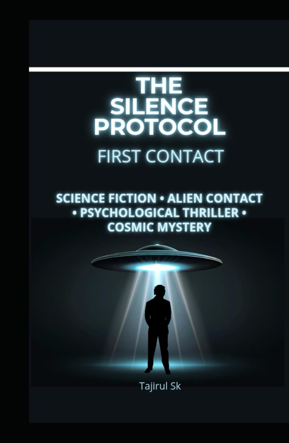 THE SILENCE PROTOCOL - FIRST CONTACT: Science Fiction • Alien Contact • Psychological Thriller • Cosmic Mystery (THE SILENCE PROTOCOL A First-Contact / Alien-Intelligence Trilogy)