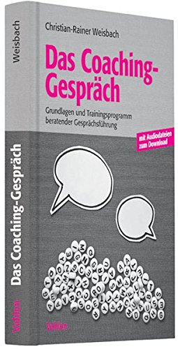Das Coachinggespräch: Grundlagen und Trainingsprogramm beratender Gesprächsführung: Grundlagen un