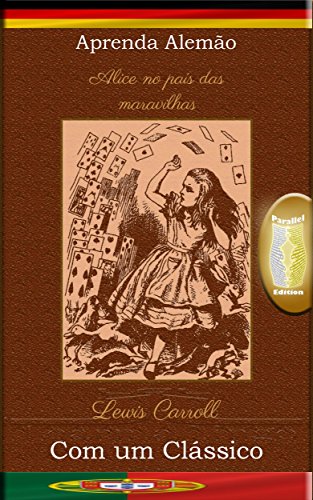 Aprenda Alemão com um clássico: Alice no país das maravilhas - Edição paralela [DE-PT] (German Editi