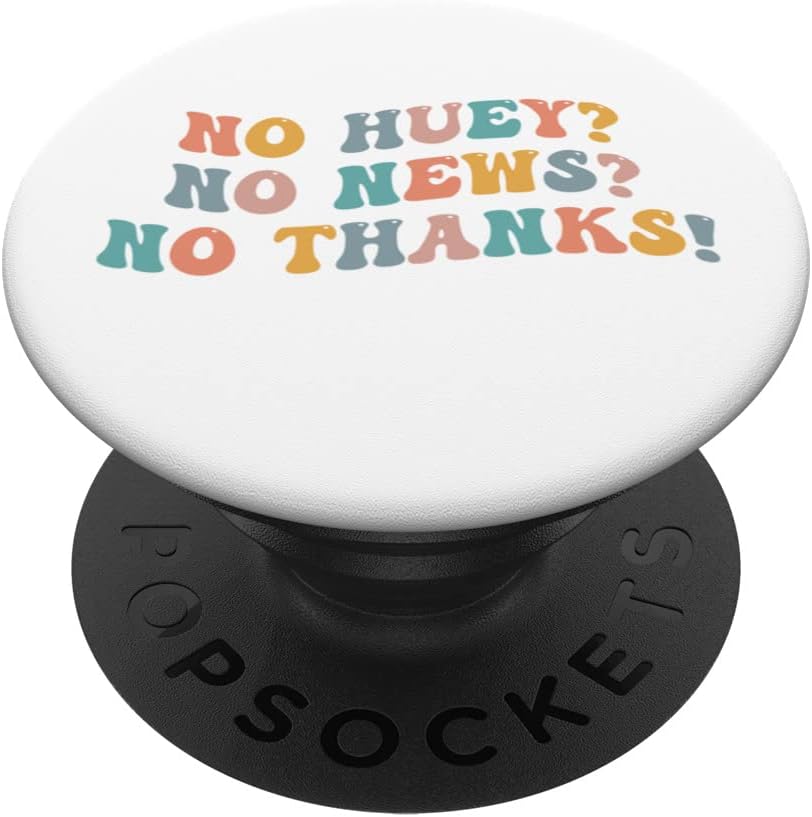 No Huey No News No Thanks Funny Meme Sarcastic Quote Saying PopSockets Swappable PopGrip