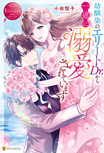 幼馴染のエリートDr.から一途に溺愛されています (エタニティブックス)