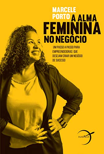 A alma feminina no negócio: Um passo a passo para empreendedoras ...