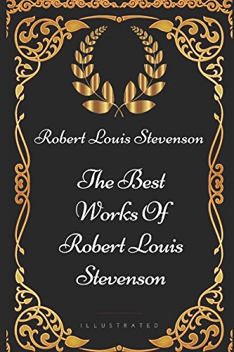 The Best Works Of Robert Louis Stevenson: By Robert Louis Stevenson - Illustrated