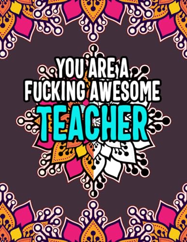 YOU ARE A FUCKING AWESOME TEACHER: Classroom Chronicles: Color Your Way to Unwind and Empower