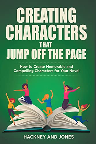 Creating Characters That Jump Off The Page - How To Create Memorable And Compelling Characters For Your Novel (How To Write A Winning Fiction Book Out