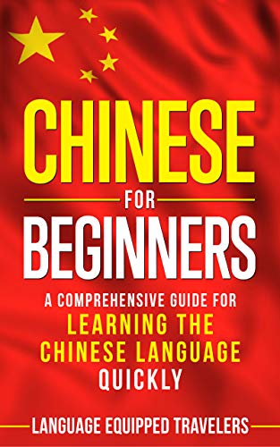 Chinese for Beginners: A Comprehensive Guide for Learning the Chinese Language Quickly Chinese for Beginners: A Comprehensive Guide for Learning the Chinese Language Quickly