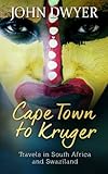 Cape Town to Kruger: Backpacker Travels in South Africa and Swaziland by John Dwyer (2015-05-19)
