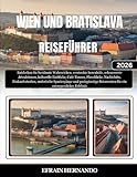 WIEN UND BRATISLAVA REISEFÜHRER 2026: Entdecken Sie berühmte Wahrzeichen, versteckte Innenhöfe, sehenswerte Attraktionen, kulturelle Einblicke, ... Spaziergänge und preisgünstige Reiserouten...