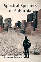 Spectral Specters of Suburbia: Hauntings in the Heartland of America B0DWKYTH5G Book Cover
