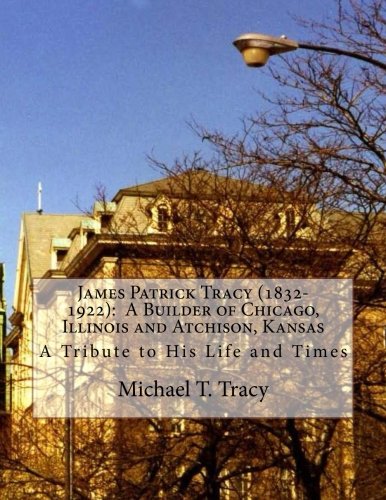 James Patrick Tracy (1832-1922): A Builder of Chicago, Illinois and Atchison, Kansa