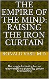 The Empire of the Mind: Raising the Iron Curtain: The stuggle for healing human relationships in a...