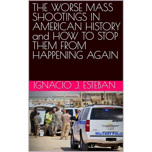 THE WORSE MASS SHOOTINGS IN AMERICAN HISTORY and HOW TO STOP THEM FROM HAPPENING AGAIN Audiolibro Por Ignacio Esteban arte de