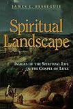 Spiritual Landscape: Images of the Spiritual Life in the Gospel of Luke