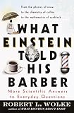 What Einstein Told His Barber: More Scientific Answers to Everyday Questions