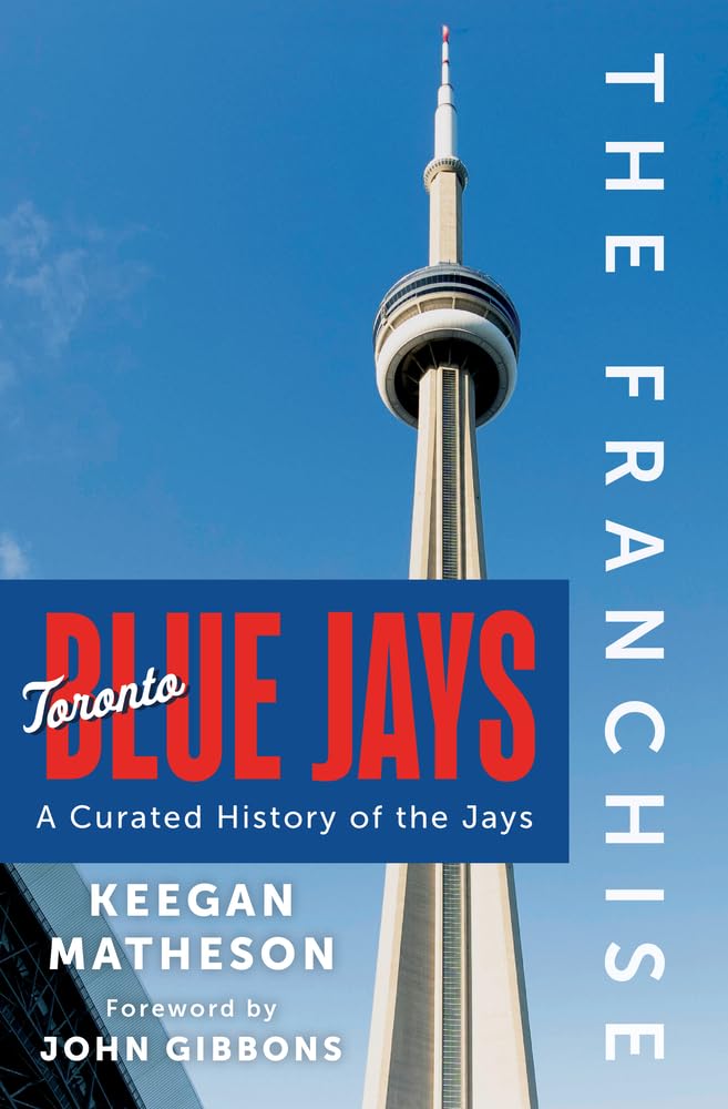 The Franchise: Toronto Blue Jays: A Curated History of the Jays