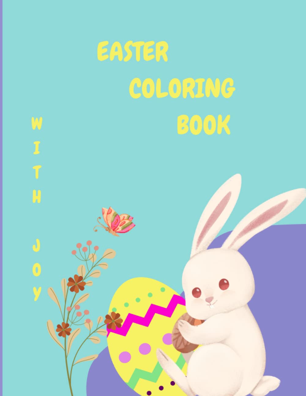 Easter Coloring Book With Joy: For Boys And Girls Ages 2-4 With Eggs, Bunnies, Butterfly, Beautifull Spring Flowers