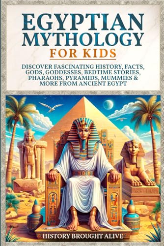 Image of Egyptian Mythology For Kids: Discover Fascinating History, Facts, Gods, Goddesses, Bedtime Stories, Pharaohs, Pyramids, Mummies & More from Ancient Egypt