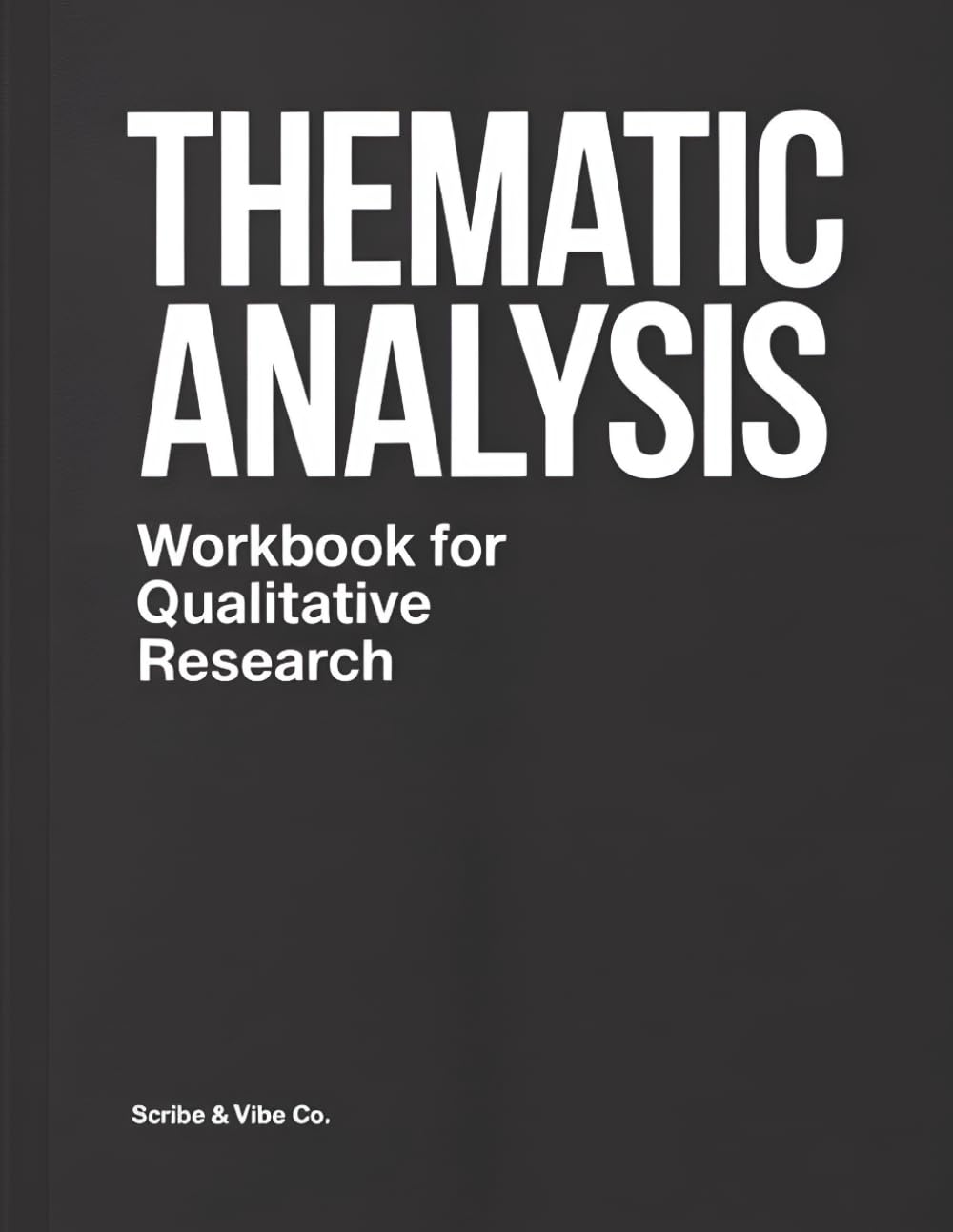 Thematic Analysis Workbook for Qualitative Research: Step-by-Step Practical Guide to Coding, Developing Themes, and Documenting Analytic Decisions (Qualitative Research Workbooks)