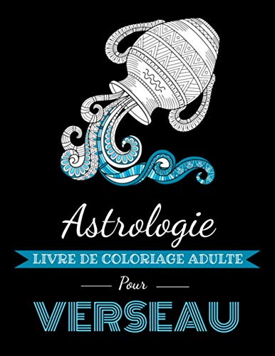 Astrologie Livre de Coloriage Adulte pour Verseau: Livre de coloriage dédié au signe du Zodiaque Verseau. Plus de 30 dessins à colorier.