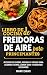 Libro de cocina de freidoras de aire para principiantes: Recetas deliciosas, rápidas y fáciles para ahorrar tiempo, comer sano y disfrutar cocinando
