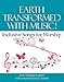 Earth Transformed with Music! Inclusive Songs for Worship