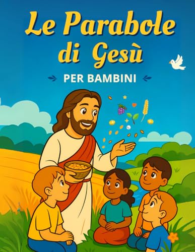 Le Parabole di Gesù: Vangelo per bambini – Libro cristiano illustrato, con spiegazioni semplici, attività creative e disegni da colorare. Ediz. a colori