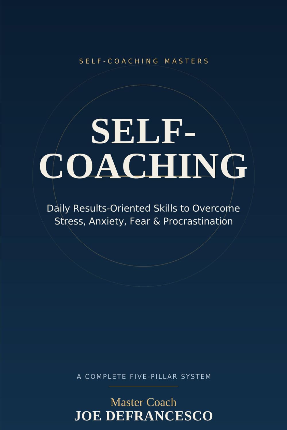 Self-Coaching: Daily Results-Oriented Skills to Overcome Stress, Anxiety, Fear and Procrastination