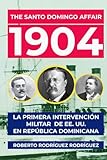 The Santo Domingo Affair, 1904. La primera Intervención Militar de EE. UU. en República Dominicana (Spanish Edition)