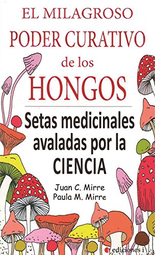 El milagroso poder curativo de los hongos. Setas medicinales avaladas por la ciencia (SIN COLECCION)