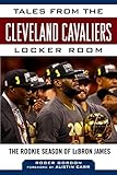 Tales from the Cleveland Cavaliers Locker Room: The Rookie Season of LeBron James (Tales from the...