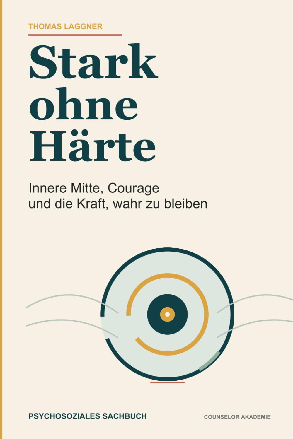 Stark ohne Härte: Innere Mitte, Courage und die Kraft, wahr zu bleiben