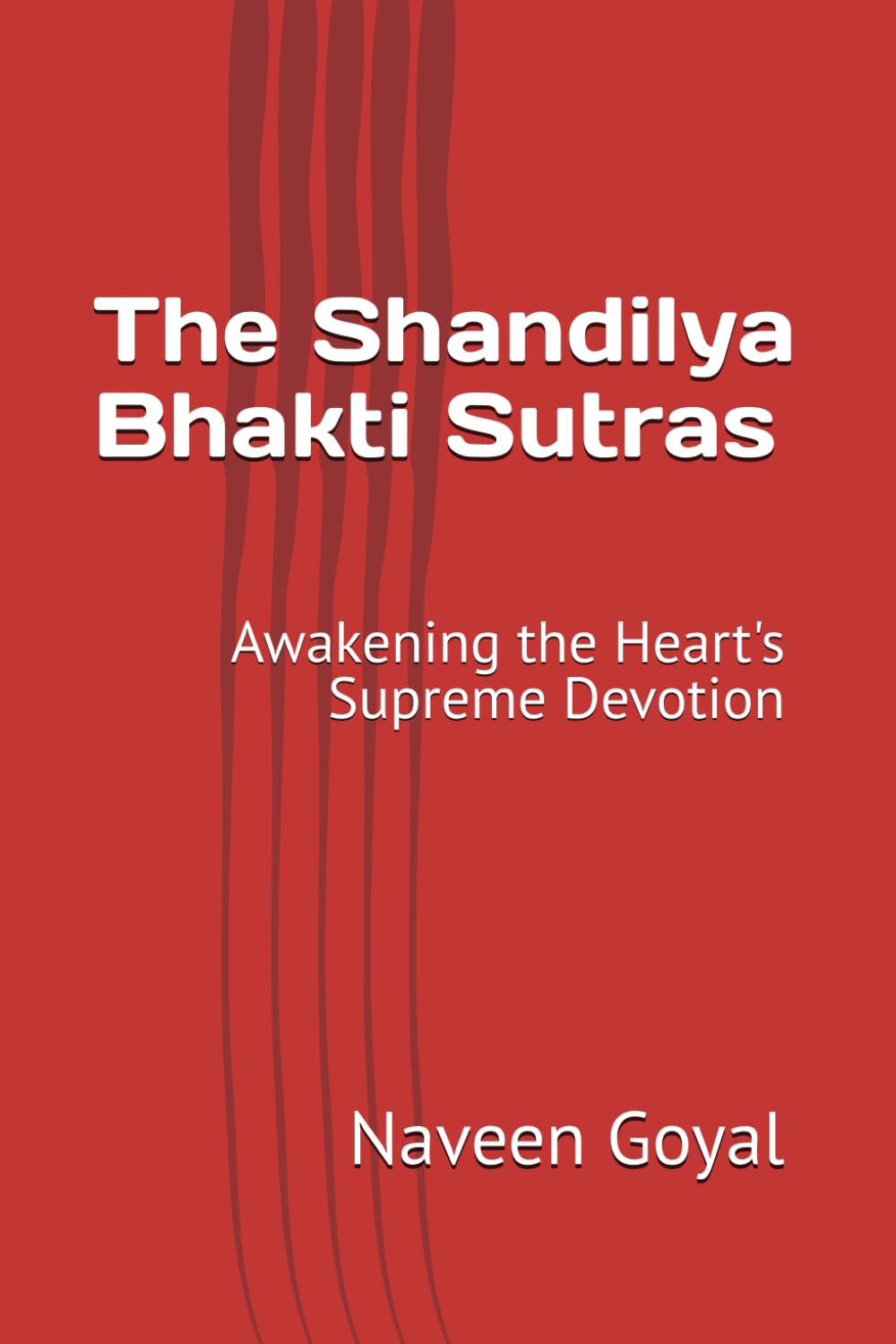 The Shandilya Bhakti Sutras: Awakening the Heart's Supreme Devotion (Supreme Devotion: Bhakti Yoga)