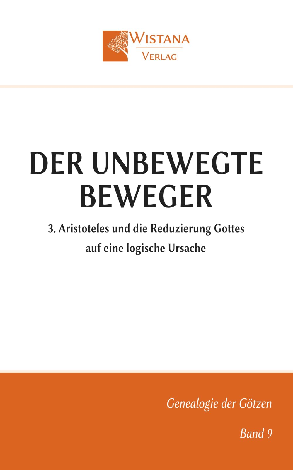 Der unbewegte Beweger: 3. Aristoteles und die Reduzierung Gottes auf eine logische Ursache (Genealogie der Götzen)