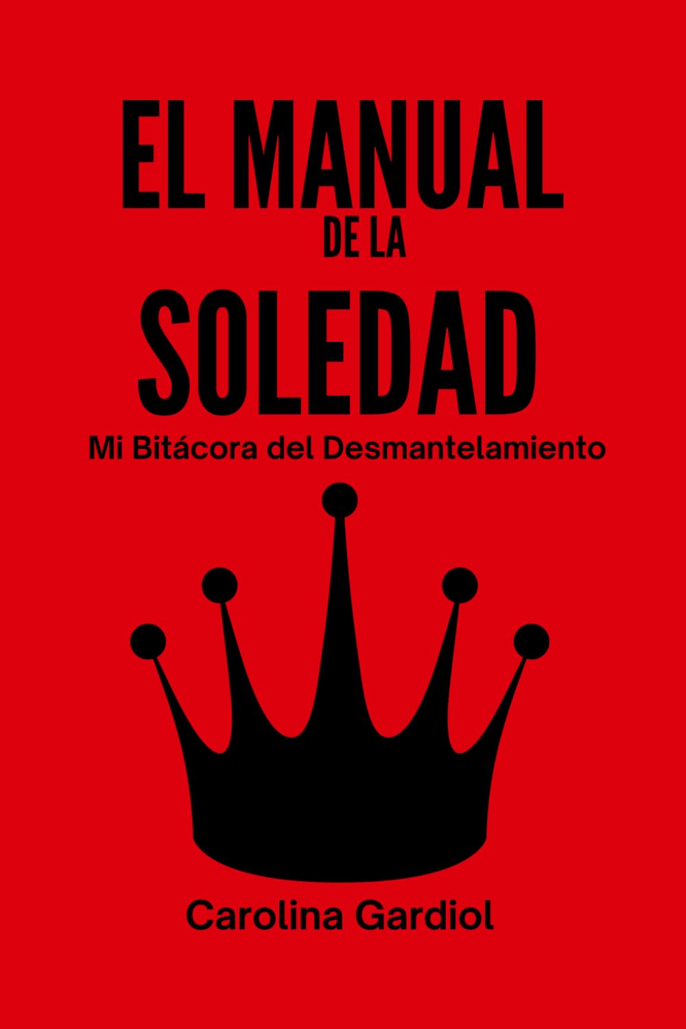 EL MANUAL DE LA SOLEDAD: Mi Bitácora del Desmantelamiento: De la Crisis a la Soberanía Absoluta. (Arquitectura del Ser: Manuales de Soberanía.)