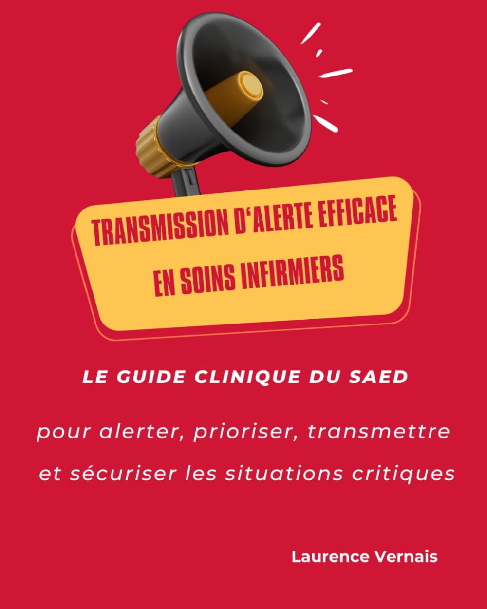 Transmission d’alerte efficace en soins infirmiers: Le guide clinique du SAED pour alerter, prioriser, transmettre et sécuriser les situations critiques