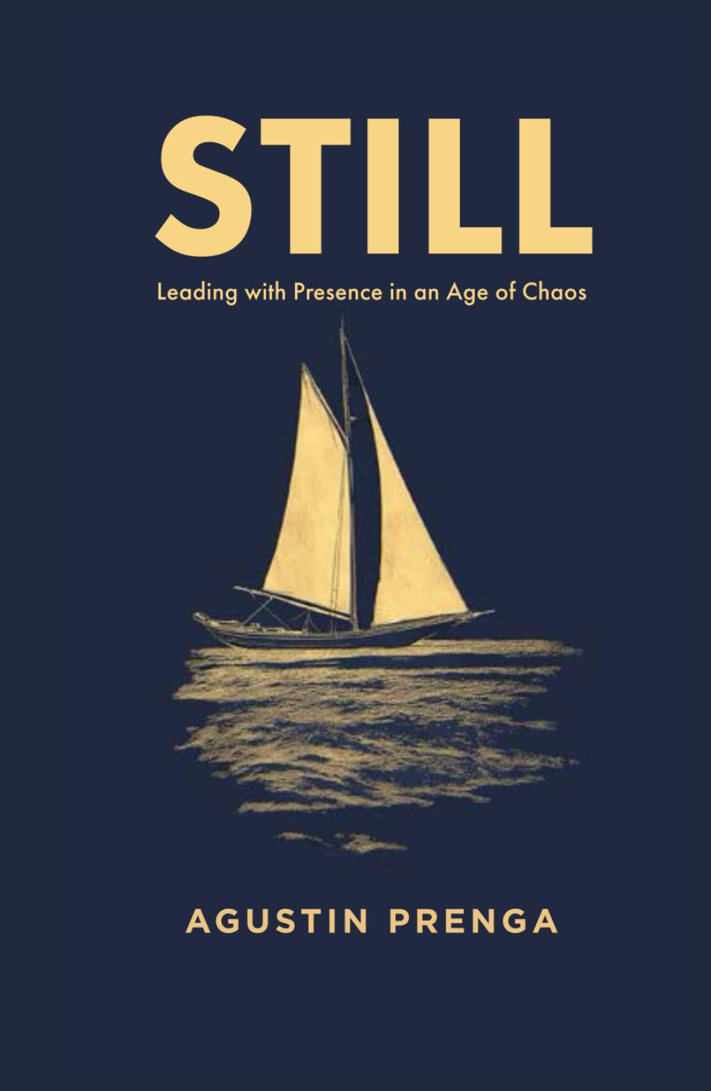 STILL: Leading with Presence in an Age of Chaos - When Striving Ends, True Leadership Begins.