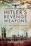 Hitler's Revenge Weapons: The Final Blitz of London