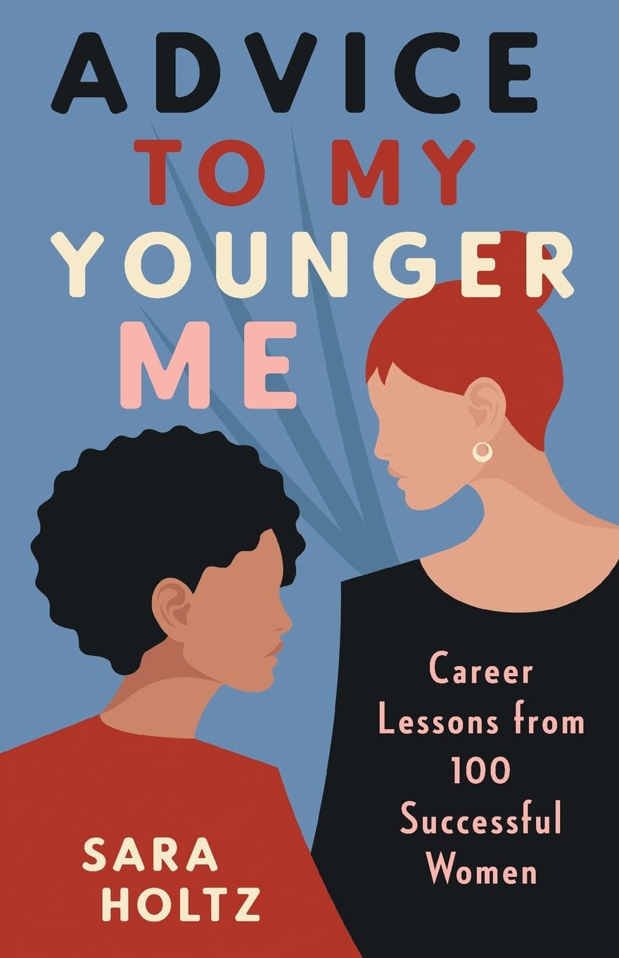 Advice to My Younger Me: Career Lessons from 100 Successful Women