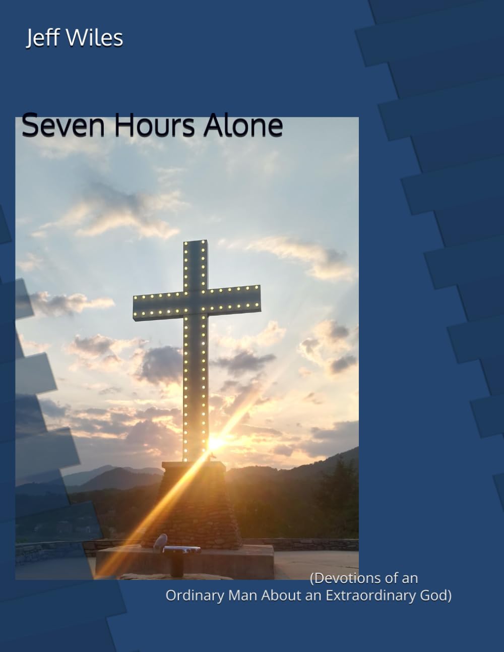 Seven Hours Alone: (Devotions of an Ordinary Man About an Extraordinary God)