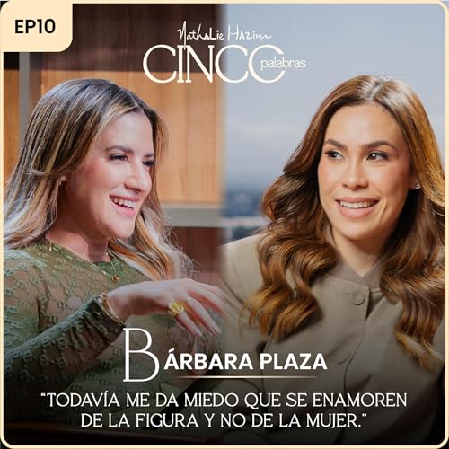 &ldquo;Todav&iacute;a me da miedo que se enamoren de la figura y no de la mujer.&rdquo; | Con Barbara Plaza | Cinco Palabras Podcast EP10