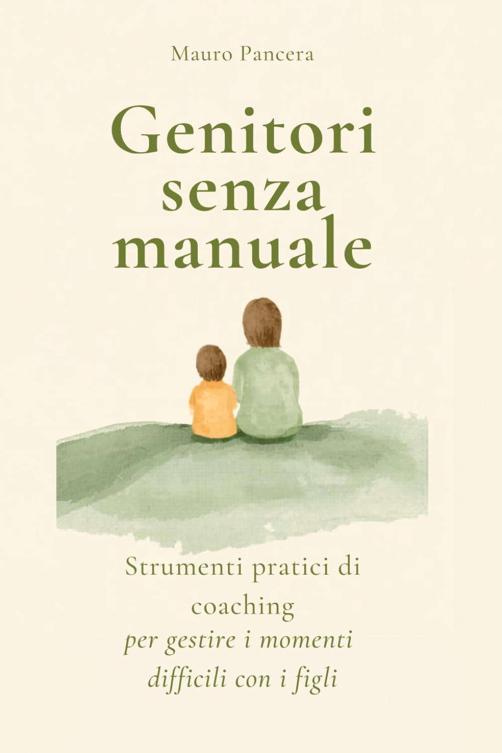 Genitori senza manuale: Strumenti pratici di coaching per gestire i momenti difficili con tuo figlio