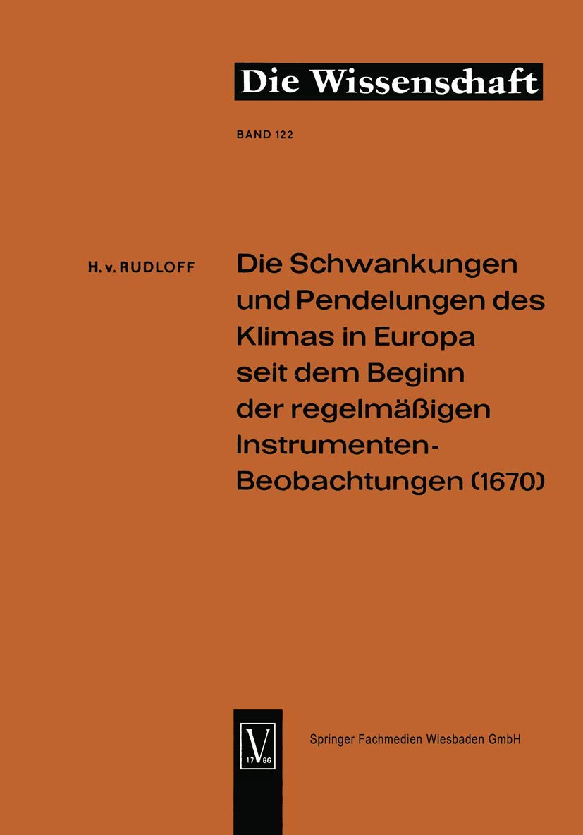 Die Schwankungen und Pendelungen des Klimas in Europa seit dem Beginn der regelmässigen Instrumenten-Beobachtungen (1670) (Die Wissenschaft, 122, Band 122)